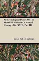 Anthropological Papers of the American Museum of Natural History - Vol. XXIII, Part III 1446069257 Book Cover
