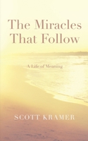 The Miracles That Follow: A Life of Meaning 109544672X Book Cover