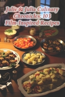 Julie & Julia Culinary Chronicles: 103 Film-Inspired Recipes B0CQTS7979 Book Cover