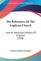 The Reformers Of The Anglican Church: And Mr. Macaulay's History Of England 1241465193 Book Cover