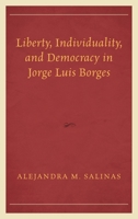 Liberty, Individuality, and Democracy in Jorge Luis Borges 1498547664 Book Cover
