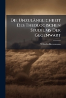 Die Unzulänglichkeit Des Theologischen Studiums Der Gegenwart: Ein Wort an Dozenten, Pfarrer Und Studenten 1141536447 Book Cover