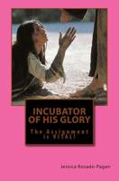 Incubator of His Glory: The Assignment is VITAL! 1984008641 Book Cover