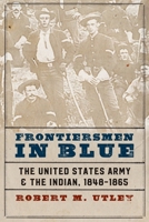 Frontiersmen in Blue: The United States Army and the Indian, 1848-1865 0803295502 Book Cover