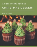 Ah! 365 Yummy Christmas Dessert Recipes: An Inspiring Yummy Christmas Dessert Cookbook for You B08JB7CFT7 Book Cover