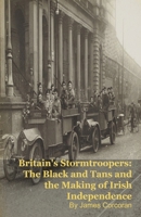 Britain's Stormtroopers: The Black and Tans and the Making of Irish Independence B0GHCJ795V Book Cover