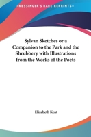 Sylvan Sketches or A Companion to The Park and the Shrubbery with Illustrations from the Works of the Poets 0766192962 Book Cover