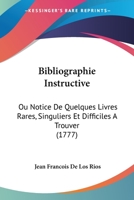 Bibliographie Instructive, Ou Notice de Quelques Livres Rares, Singuliers, Et Difficiles a Trouver ...... 1104624206 Book Cover
