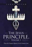 The Jesus Principle, Volume 1: From the Deepest Mystery to the Greatest Love 1512732257 Book Cover