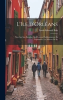 L'Ile d'Orléans: Note sur son étendue, ses premiers établissements, sa population, les moeurs de se 1021414360 Book Cover