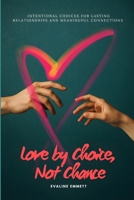 Love by Choice, Not Chance: Intentional Choices for Lasting Relationships and Meaningful Connections B0FVXSZCGW Book Cover