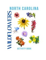 Wildflowers of North Carolina Activity Book: A Young Explorer's Field Guide to the Native Blooms of North Carolina (North Carolina Nature Explorer) B0GKZNM182 Book Cover