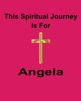 This Spiritual Journey Is For Angela: Your personal notebook to help with your spiritual journey 1688698701 Book Cover
