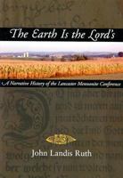 The Earth Is the Lord's: A Narrative History of the Lancaster Mennonite Conference (Studies in Anabaptist and Mennonite History) 0836191544 Book Cover