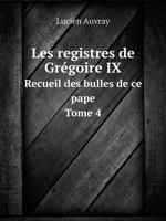 Les registres de Grégoire IX Recueil des bulles de ce pape. Tome 4 5519125074 Book Cover