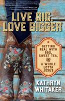 Live Big, Love Bigger: Getting Real with BBQ, Sweet Tea, and a Whole Lotta Jesus 1594719144 Book Cover
