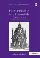 Festive Funerals in Early Modern Italy: The Art and Culture of Conspicuous Commemoration 0754665240 Book Cover