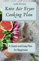 Keto Air Fryer Cooking Plan: A Quick and Easy Plan for Beginners 180277016X Book Cover