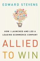 Allied To Win How I Launched and Led a Leading Ecommerce Company 0991145909 Book Cover