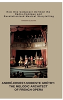 André-Ernest-Modeste Grétry: The Melodic Architect of French Opera: How One Composer Defined the Opéra-Comique and Revolutionized Musical Storytelling 3384498577 Book Cover