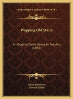 Wapping Old Stairs: An Original Comic Opera, In Two Acts 1104525844 Book Cover