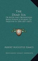 The Dead Sea: Or Notes And Observations Made During A Journey To Palestine In 1856-1857 1165077671 Book Cover