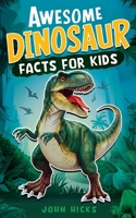 Awesome Dinosaur Facts for Kids: Discover Amazing Facts, Incredible Creatures, and the Wonders of the Prehistoric World! 1951806565 Book Cover