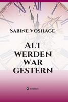 Alt werden war gestern: oder Krankheiten ade - incl. toller Rezepte 3734568242 Book Cover