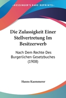 Die Zulassigkeit Einer Stellvertretung Im Besitzerwerb: Nach Dem Rechte Des Burgerlichen Gesetzbuches (1908) 116114000X Book Cover