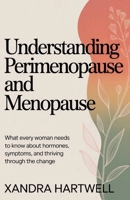 Understanding Perimenopause and Menopause: What Every Woman Needs to Know About Hormones, Symptoms, and Thriving Through the Change B0GZTMGLYG Book Cover