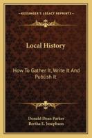 Local History; How to Gather It, Write It, and Publish It 1013663500 Book Cover