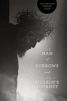 The Man of Sorrows and One Pilgrim's Journey 1938068300 Book Cover
