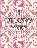 I Belong Here Manadala Coloring Book: Confident and Inspiring Coloring Book for Girls B093R7XTNP Book Cover
