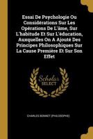 Essai de Psychologie Ou Consid�rations Sur Les Op�rations de l'�me, Sur l'Habitude Et Sur l'�ducation, Auxquelles on a Ajout� Des Principes Philosophiques Sur La Cause Premi�re Et Sur Son Effet 1514212048 Book Cover