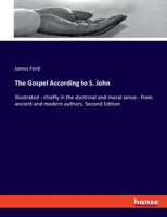 The Gospel According to S. John: Illustrated - chiefly in the doctrinal and moral sense - from ancient and modern authors. Second Edition 3337887104 Book Cover