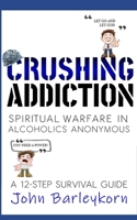 Crushing Addiction: Spiritual Warfare in Alcoholics Anonymous B08NF36F1J Book Cover