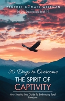 30 Days To Overcome The Spirit Of Captivity: Your Step-By-Step Guide To Embracing Total Freedom (30 Day Devotionals) B0DRPC7X4C Book Cover