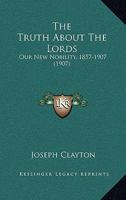 The Truth About The Lords: Our New Nobility, 1857-1907 1165661225 Book Cover