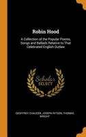 Robin Hood: A Collection of the Popular Poems, Songs and Ballads Relative to That Celebrated English Outlaw 1016714157 Book Cover