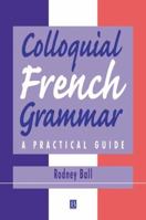Colloquial French Grammar: A Practical Guide (Blackwell Reference Grammars) 0631218823 Book Cover