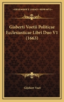 Gisberti Voetii Politicae Ecclesiasticae Libri Duo V1 (1663) 1120966922 Book Cover