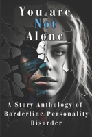 You are Not Alone: A Story Anthology of Borderline Personality Disorder B0CDNMNRMJ Book Cover