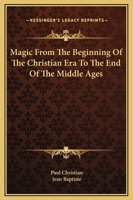 Magic From The Beginning Of The Christian Era To The End Of The Middle Ages 1162907576 Book Cover