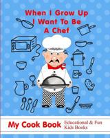 When I Grow Up I Want To Be A Chef: My Cook Book Educational & Fun Kids Books 1723834068 Book Cover