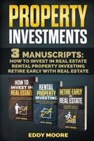 Property Investment: 3 Manuscripts: How to Invest in Real Estate, Rental Property Investing, Retire Early with Real Estate 1088693164 Book Cover