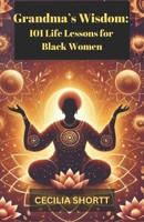 Grandma’s Wisdom: 101 Life Lessons for Black Women B0DXC53HTF Book Cover