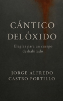 CÁNTICO DEL ÓXIDO: ELEGÍAS PARA UN CUERPO DESHABITADO (Poesia Maldita) (Spanish Edition) B0G2JG74S9 Book Cover