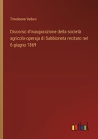 Discorso d'inaugurazione della società agricolo-operaja di Sabbioneta recitato nel 6 giugno 1869 (Italian Edition) 3385082447 Book Cover