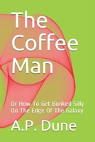 The Coffee Man: Or How To Get Bonked Silly On The Edge Of The Galaxy 1792623275 Book Cover