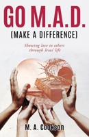 Go M.A.D. (Make A Difference): Showing love to others through Jesus' life 166287233X Book Cover